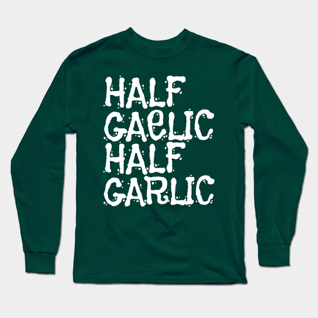 Half Gaelic Half Garlic Long Sleeve T-Shirt by ArtsyTshirts